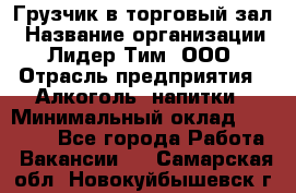 Грузчик в торговый зал › Название организации ­ Лидер Тим, ООО › Отрасль предприятия ­ Алкоголь, напитки › Минимальный оклад ­ 20 500 - Все города Работа » Вакансии   . Самарская обл.,Новокуйбышевск г.